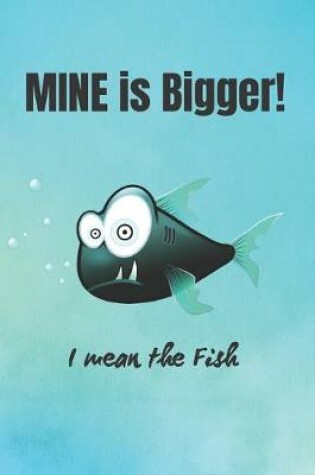 Cover of Mine Is Bigger! I Mean the Fish