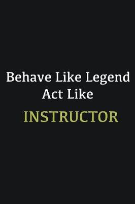 Book cover for Behave like Legend Act Like Instructor