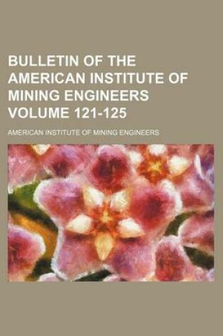 Cover of Bulletin of the American Institute of Mining Engineers Volume 121-125