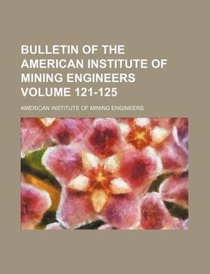 Book cover for Bulletin of the American Institute of Mining Engineers Volume 121-125