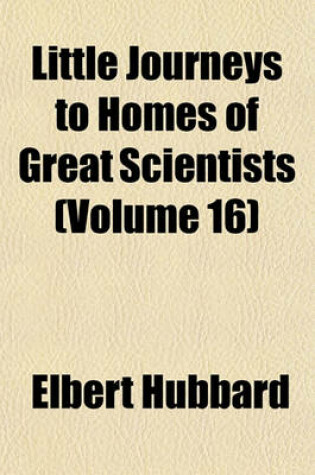 Cover of Little Journeys to Homes of Great Scientists (Volume 16)