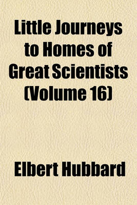 Book cover for Little Journeys to Homes of Great Scientists (Volume 16)