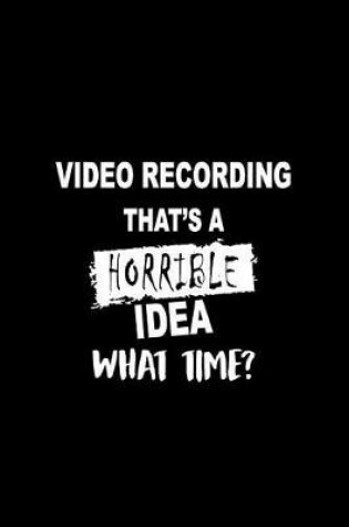Cover of Video Recording That's a Horrible Idea What Time?
