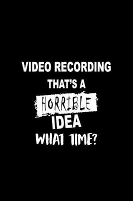 Book cover for Video Recording That's a Horrible Idea What Time?