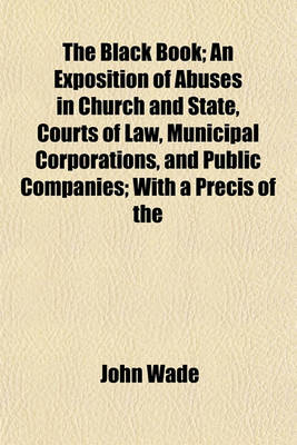Book cover for The Black Book; An Exposition of Abuses in Church and State, Courts of Law, Municipal Corporations, and Public Companies; With a Precis of the