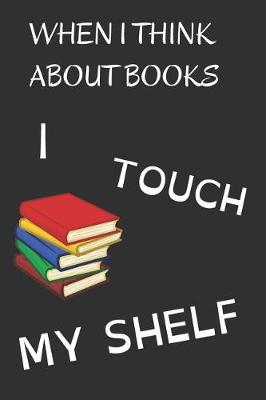 Book cover for When I Think About Books I Touch My Shelf