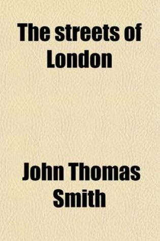 Cover of The Streets of London; Anecdotes of Their More Celebrated Residents, by John Thomas Smith Ed. by Charles MacKay