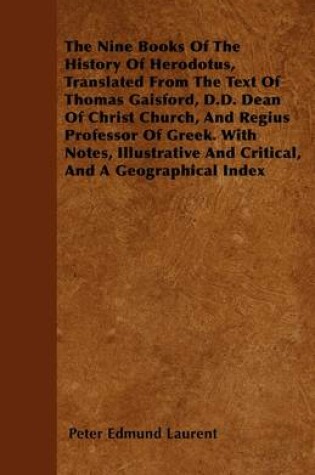 Cover of The Nine Books Of The History Of Herodotus, Translated From The Text Of Thomas Gaisford, D.D. Dean Of Christ Church, And Regius Professor Of Greek. With Notes, Illustrative And Critical, And A Geographical Index