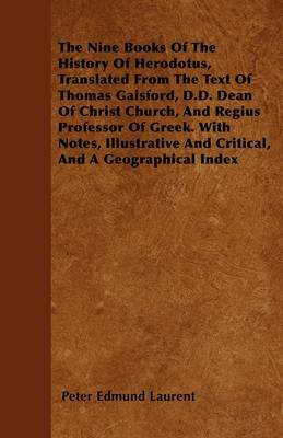 Book cover for The Nine Books Of The History Of Herodotus, Translated From The Text Of Thomas Gaisford, D.D. Dean Of Christ Church, And Regius Professor Of Greek. With Notes, Illustrative And Critical, And A Geographical Index