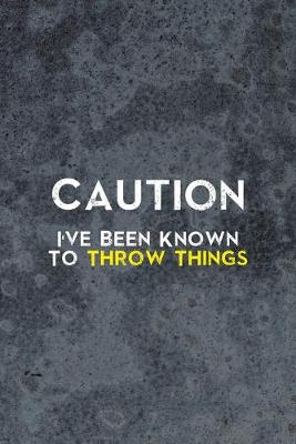 Book cover for Caution I've Been Known To Throw Things