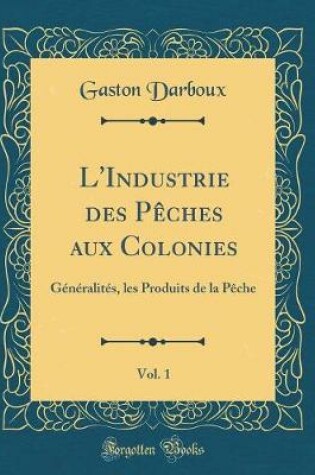 Cover of L'Industrie Des Pèches Aux Colonies, Vol. 1