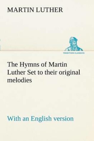 Cover of The Hymns of Martin Luther Set to their original melodies; with an English version