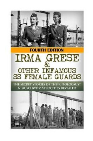 Cover of Irma Grese & Other Infamous SS Female Guards