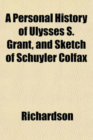 Cover of A Personal History of Ulysses S. Grant, and Sketch of Schuyler Colfax