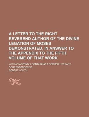 Book cover for A Letter to the Right Reverend Author of the Divine Legation of Moses Demonstrated, in Answer to the Appendix to the Fifth Volume of That Work; With an Appendix Containing a Former Literary Correspondence
