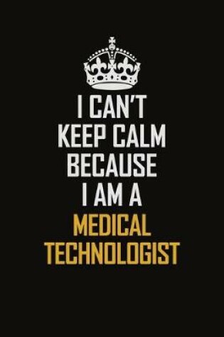 Cover of I Can't Keep Calm Because I Am A Medical Technologist