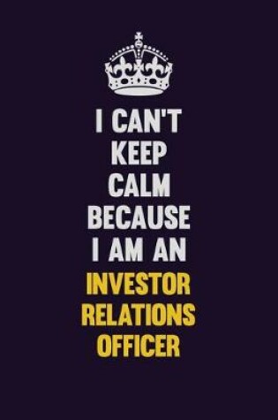 Cover of I can't Keep Calm Because I Am An Investor relations officer