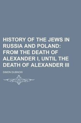 Cover of History of the Jews in Russia and Poland (Volume 2); From the Death of Alexander I, Until the Death of Alexander III