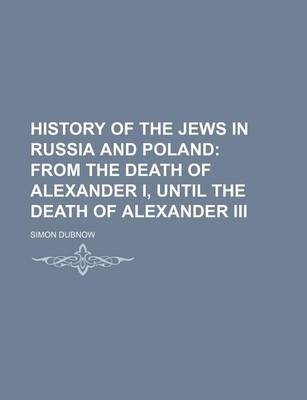 Book cover for History of the Jews in Russia and Poland (Volume 2); From the Death of Alexander I, Until the Death of Alexander III