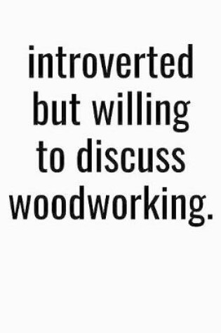 Cover of Introverted But Willing To Discuss Woodworking