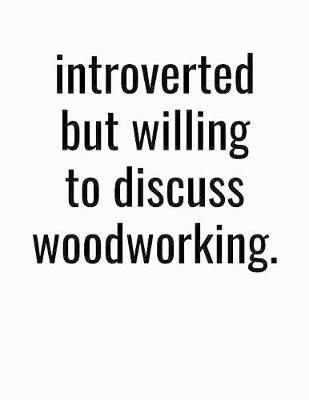 Book cover for Introverted But Willing To Discuss Woodworking