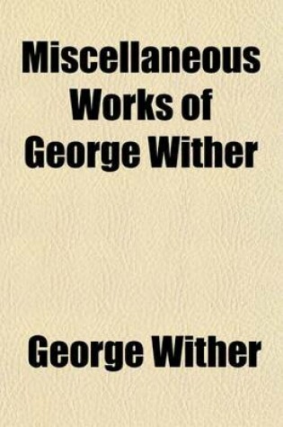 Cover of Miscellaneous Works of George Wither (Volume 1)