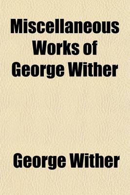 Book cover for Miscellaneous Works of George Wither (Volume 1)