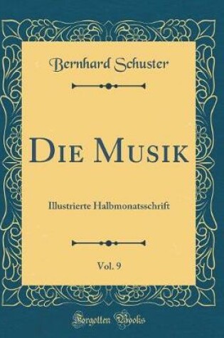 Cover of Die Musik, Vol. 9: Illustrierte Halbmonatsschrift (Classic Reprint)