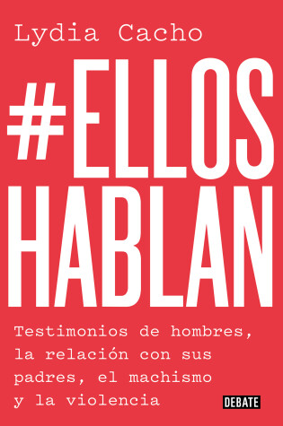Cover of #Ellos hablan: Testimonios de hombres, la relación con sus padres, el machismo y la violencia / #TheMenSpeak. Testimonials from Men, the Relationship