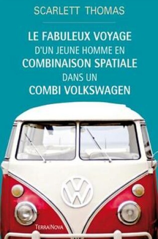 Cover of Le Fabuleux Voyage D'Un Jeune Homme En Combinaison Spatiale Dans Un Combi Volkswagen