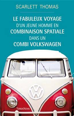 Book cover for Le Fabuleux Voyage D'Un Jeune Homme En Combinaison Spatiale Dans Un Combi Volkswagen