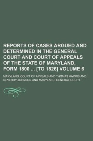 Cover of Reports of Cases Argued and Determined in the General Court and Court of Appeals of the State of Maryland, Form 1800 [To 1826] Volume 6