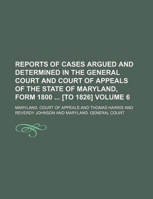 Book cover for Reports of Cases Argued and Determined in the General Court and Court of Appeals of the State of Maryland, Form 1800 [To 1826] Volume 6