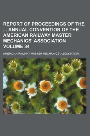 Cover of Report of Proceedings of the Annual Convention of the American Railway Master Mechanics' Association Volume 34