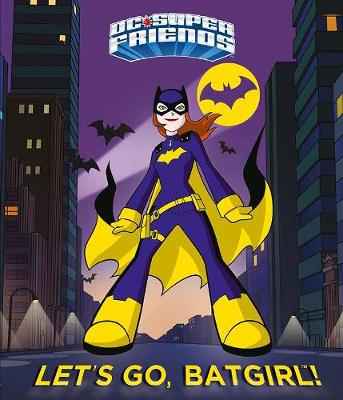 Book cover for DC Super Friends Let's Go, Batgirl!