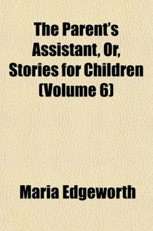 Cover of The Parent's Assistant, Or, Stories for Children (Volume 6)