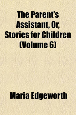 Book cover for The Parent's Assistant, Or, Stories for Children (Volume 6)