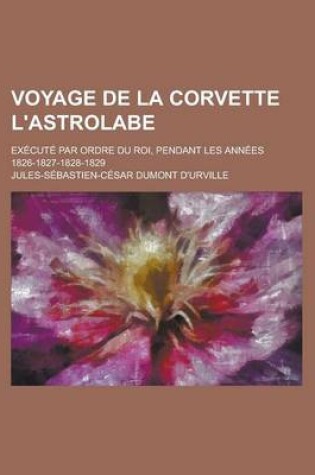 Cover of Voyage de La Corvette L'Astrolabe; Execute Par Ordre Du Roi, Pendant Les Annees 1826-1827-1828-1829