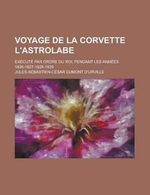 Book cover for Voyage de La Corvette L'Astrolabe; Execute Par Ordre Du Roi, Pendant Les Annees 1826-1827-1828-1829