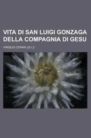 Cover of Vita Di San Luigi Gonzaga Della Compagnia Di Gesu