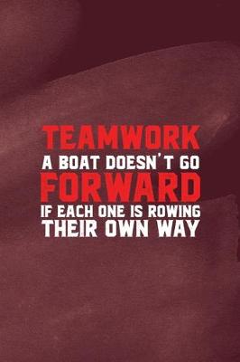 Book cover for Teamwork A Boat Doesn't Go Forward If Each One Is Rowing Their Own Way