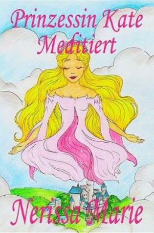 Cover of Prinzessin Kate Meditiert (Kinderbuch Über Achtsamkeit Meditation Für Kinder, Kinderbücher, Kindergeschichten, Jugendbücher, Kinder Buch, Bilderbuch, Bücher Für Grundschüler, Babybuch, Kinderbücher)