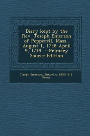Cover of Diary Kept by the REV. Joseph Emerson of Pepperell, Mass., August 1, 1748-April 9, 1749 - Primary Source Edition