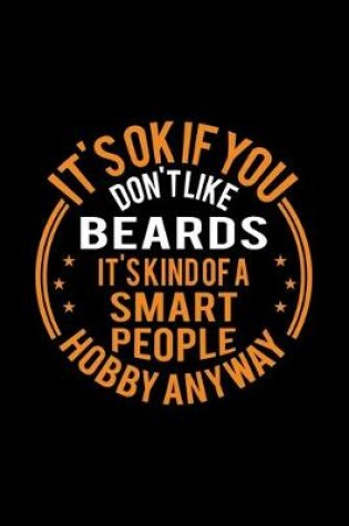 Cover of It's Okay If You Don't Like Beards It's Kind Of A Smart People Hobby Anyway