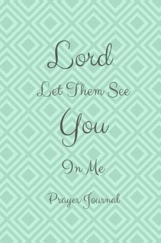 Cover of Lord, Let Them See You In Me Prayer Journal