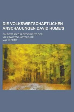 Cover of Die Volkswirtschaftlichen Anschauungen David Hume's; Ein Beitrag Zur Geschichte Der Volkswirtschaftslehre