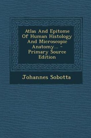 Cover of Atlas and Epitome of Human Histology and Microscopic Anatomy...