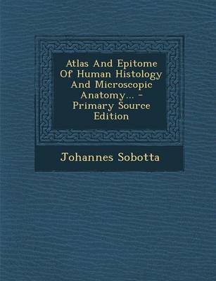 Book cover for Atlas and Epitome of Human Histology and Microscopic Anatomy...