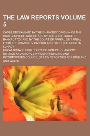 Cover of The Law Reports Volume 5; Cases Determined by the Chancery Division of the High Court of Justice and by the Chief Judge in Bankruptcy and by the Court of Appeal on Appeal from the Chancery Division and the Chief Judge in Lunacy