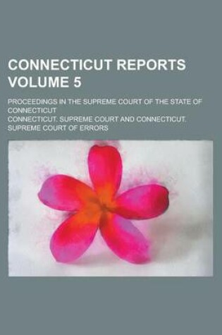 Cover of Connecticut Reports; Proceedings in the Supreme Court of the State of Connecticut Volume 5